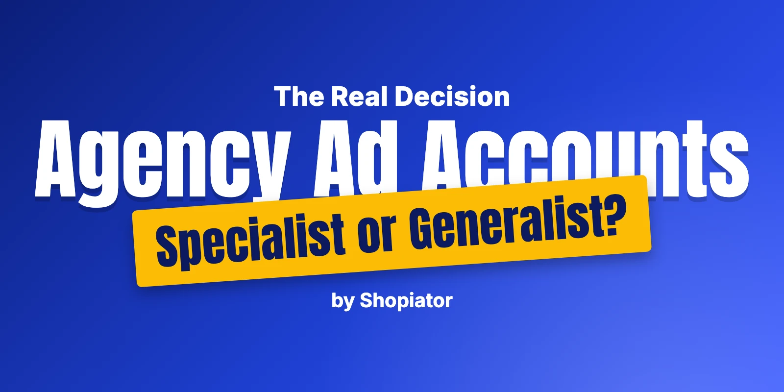 Agency Ad Account Providers: Specialist or Multi-Platform?