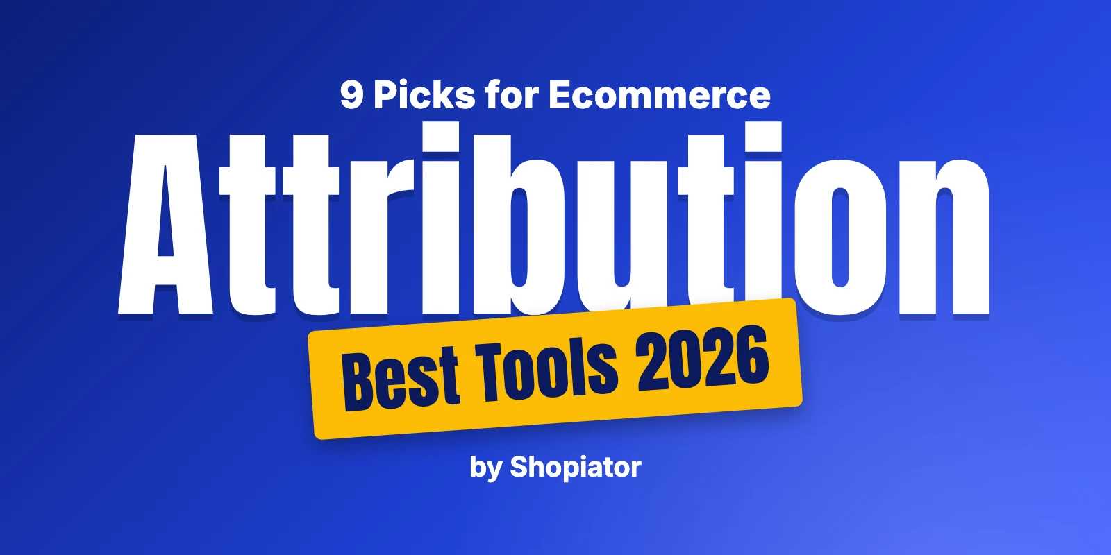 9 Best Attribution Tools for Ecommerce (2026)