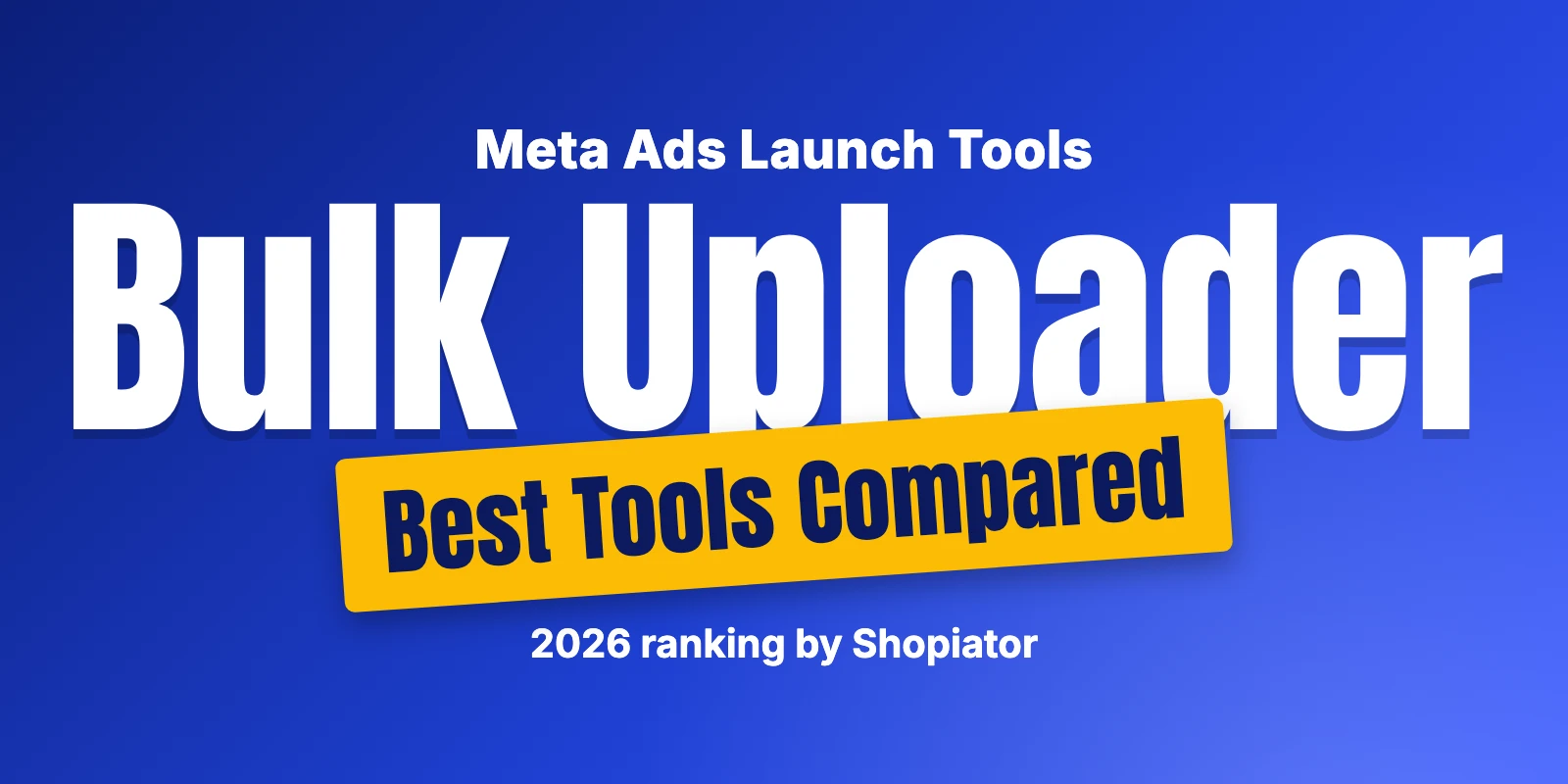 Best Bulk Meta Ads Uploader Tools for Ecommerce (2026)