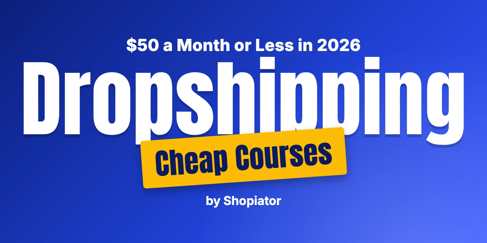 Best Cheap Dropshipping Courses (2026): $50 a Month or Less