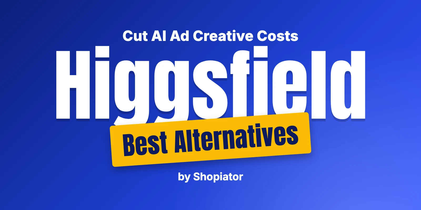 6 Best Higgsfield Alternatives to Cut AI Ad Creative Costs (2026)