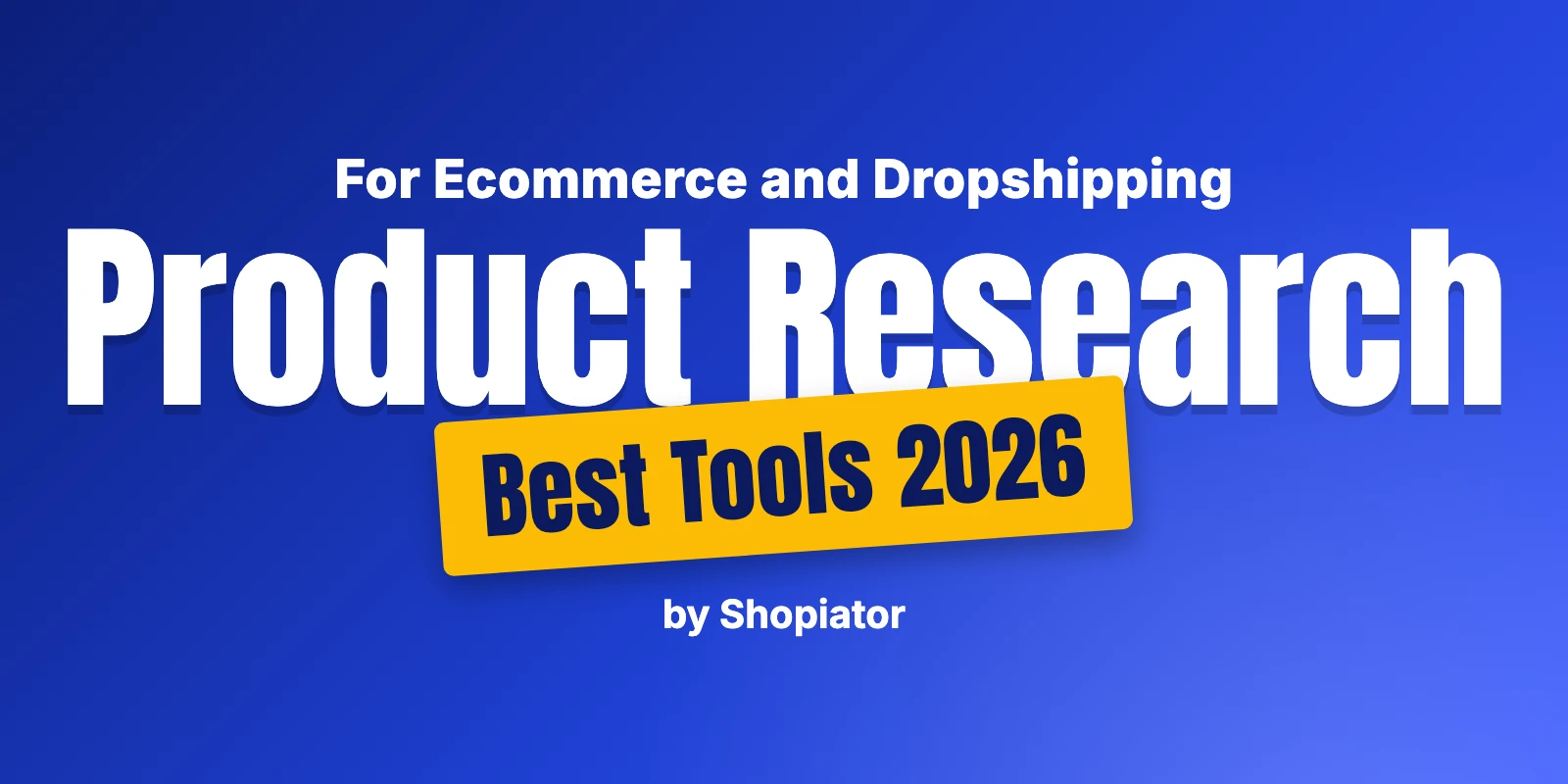 7 Best Product Research Tools for Ecommerce & Dropshipping (2026)