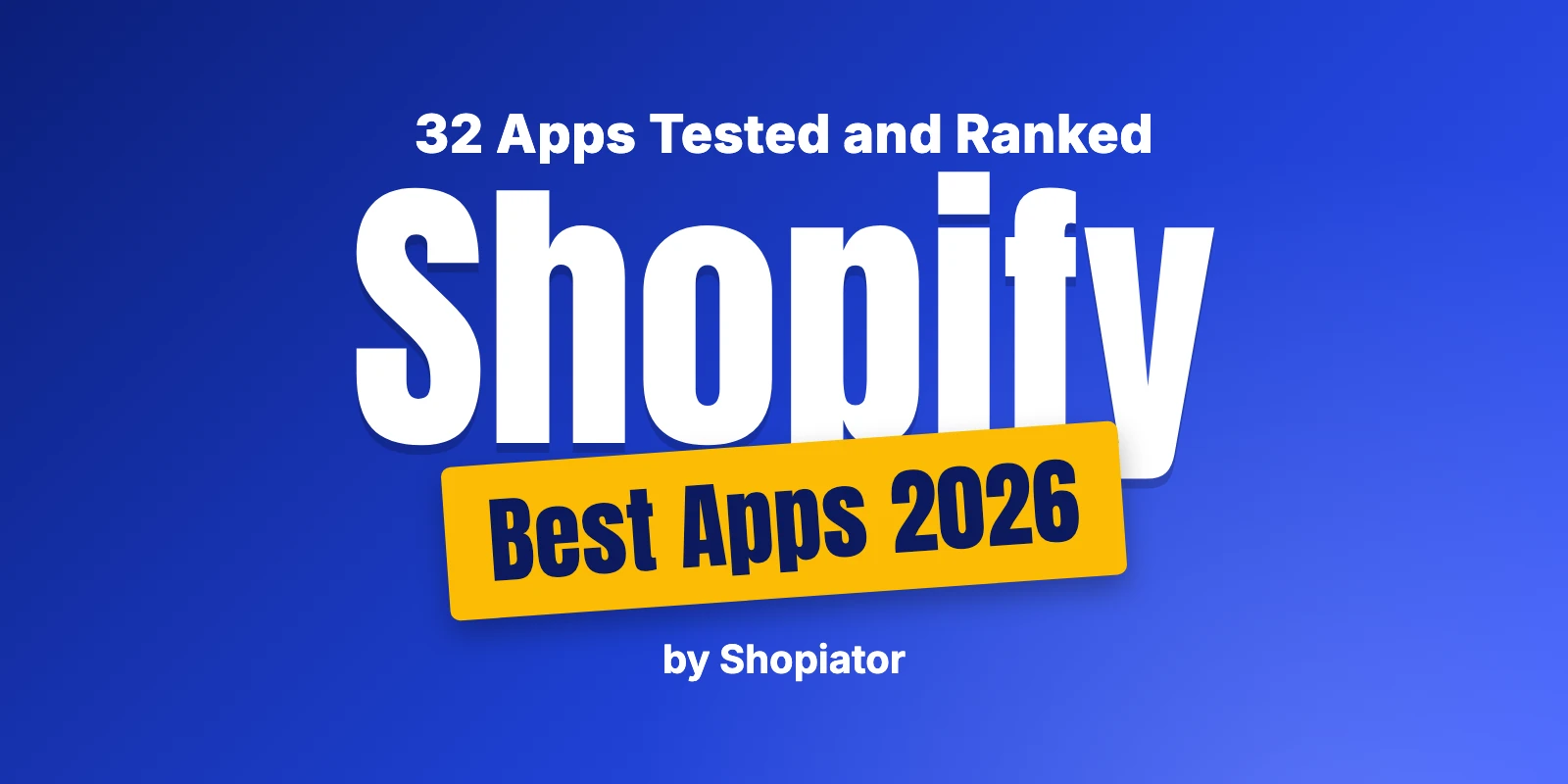 Best Shopify Apps for 2026: 32 Apps Tested and Ranked by Shopiator
