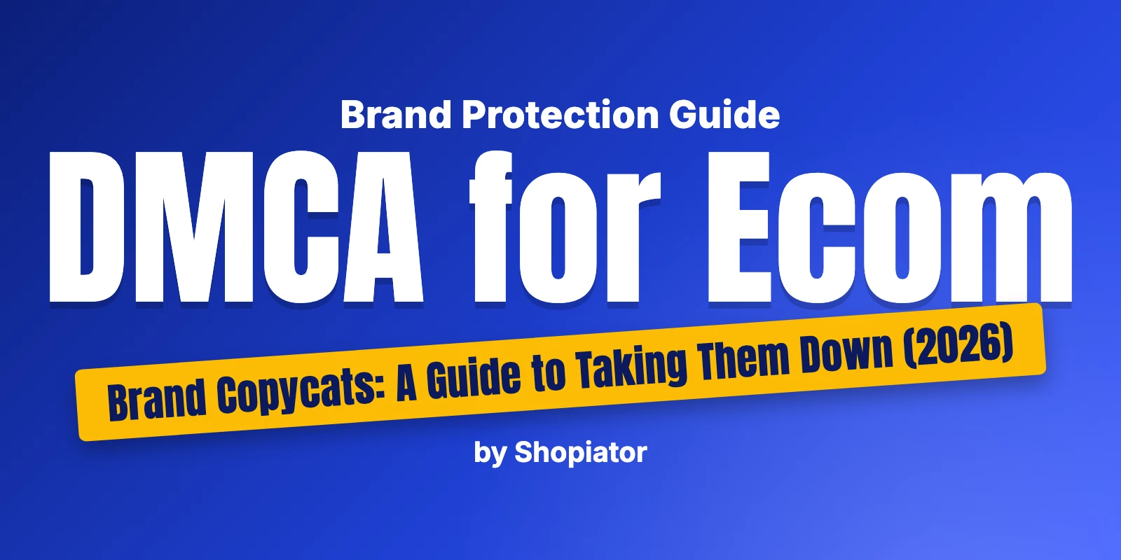 DMCA for Ecom Brand Copycats: A Guide to Taking Them Down (2026)
