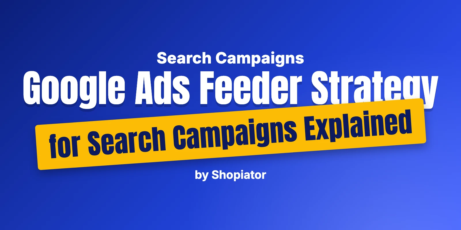 Google Ads Feeder Strategy for Search Campaigns Explained