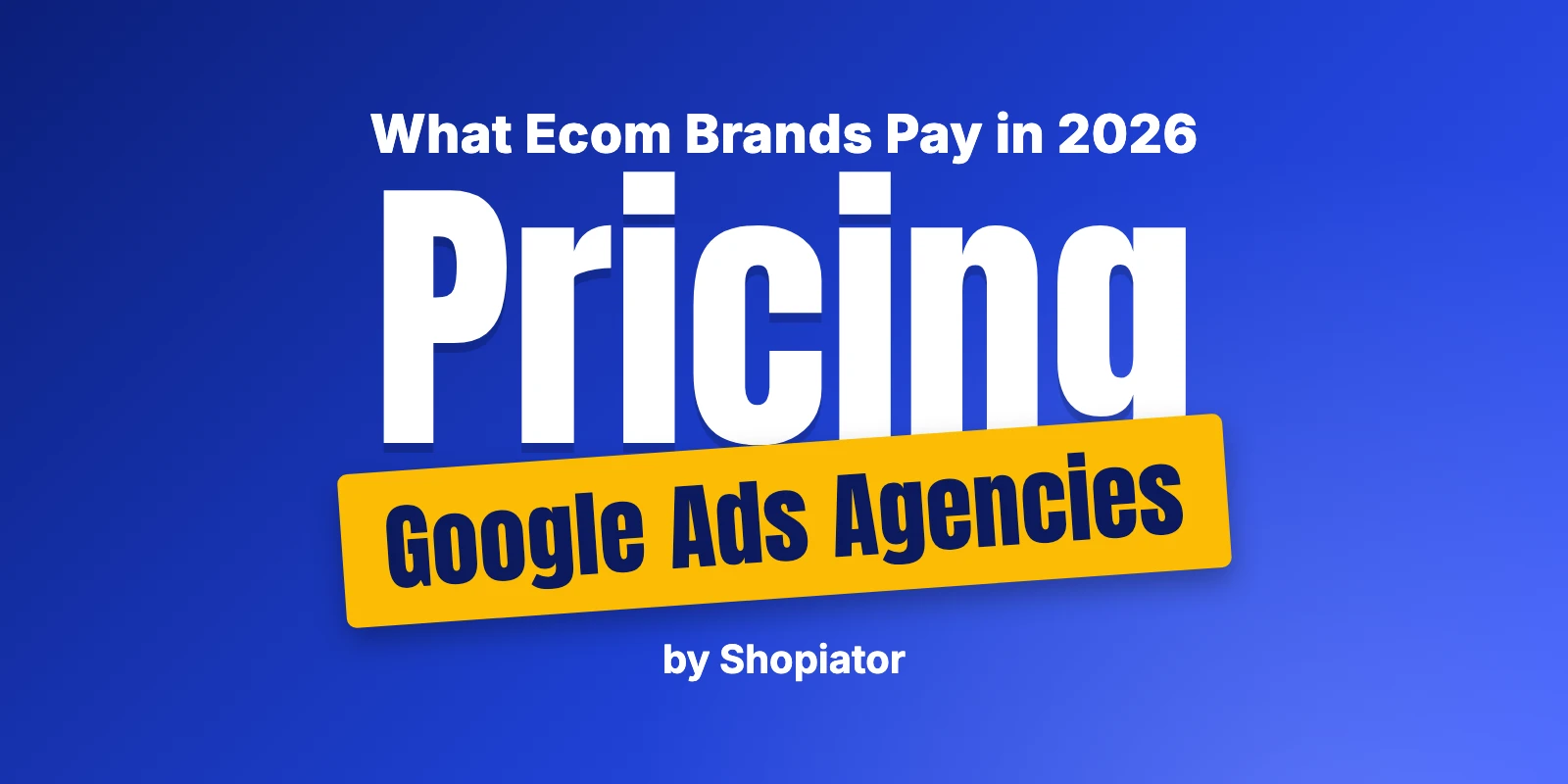 Google Ads Agency Pricing Guide for Ecommerce (2026)