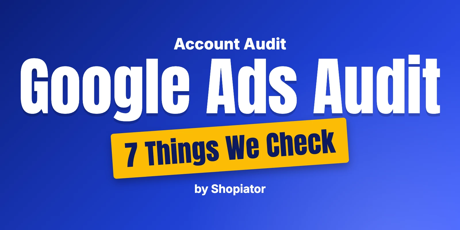 Google Ads Audit: 7 Things We Check