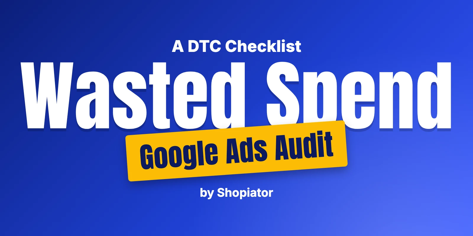 How to Audit a Google Ads Account for Wasted Spend: A DTC Checklist