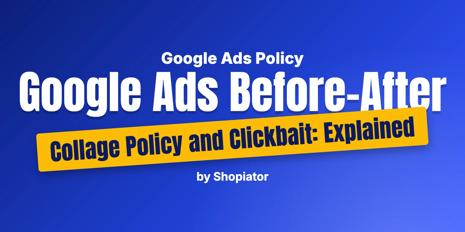 Google Ads Before-After Collage Policy and Clickbait: Explained