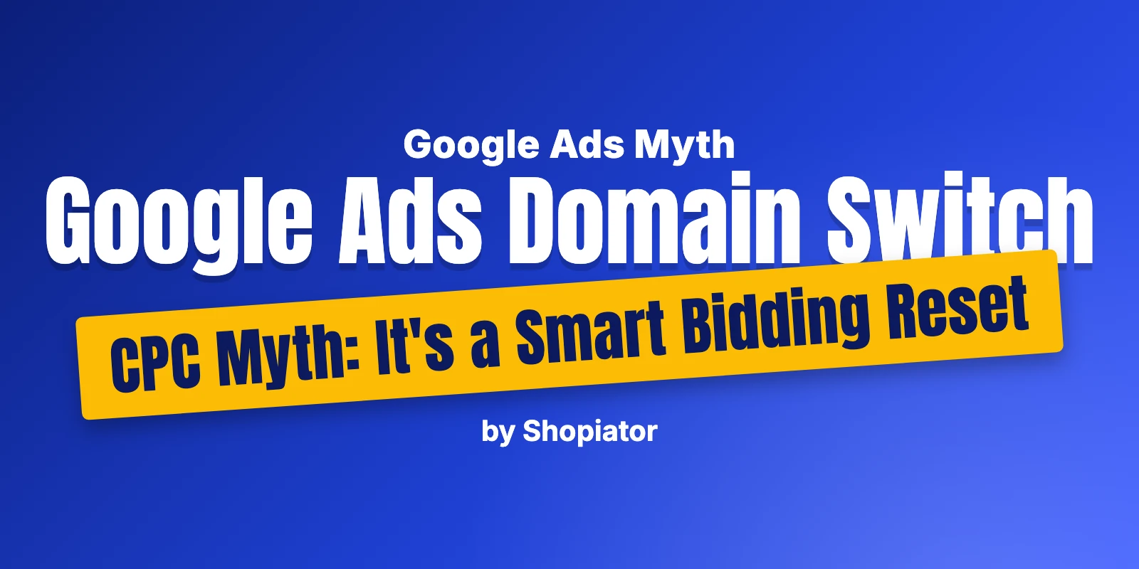 Google Ads Domain Switch CPC Myth: It's a Smart Bidding Reset