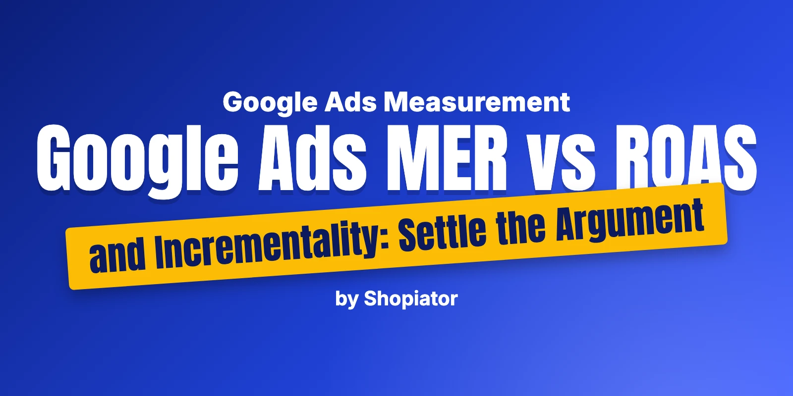 Google Ads MER vs ROAS and Incrementality: Settle the Argument