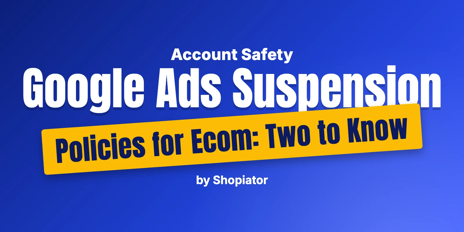 Google Ads Suspension Policies for Ecom: Two to Know