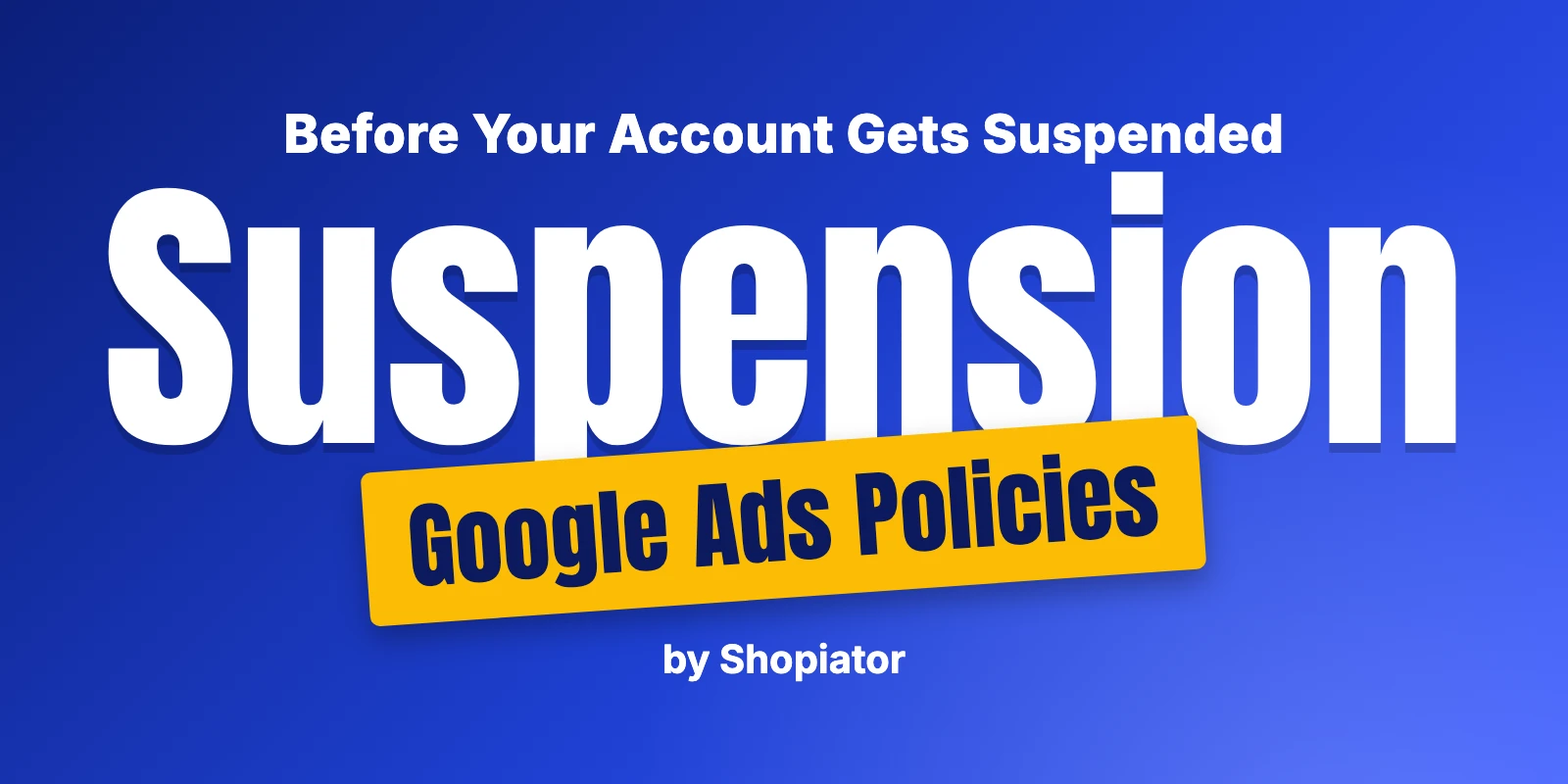 Two Google Ads Policies Every Ecom Founder Should Know Before Their Account Gets Suspended