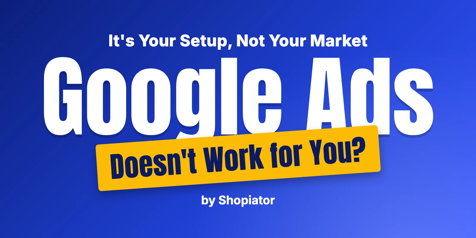 "Google Doesn't Work for Our Ecom Product" Is a Diagnosis of Your Setup, Not Your Market