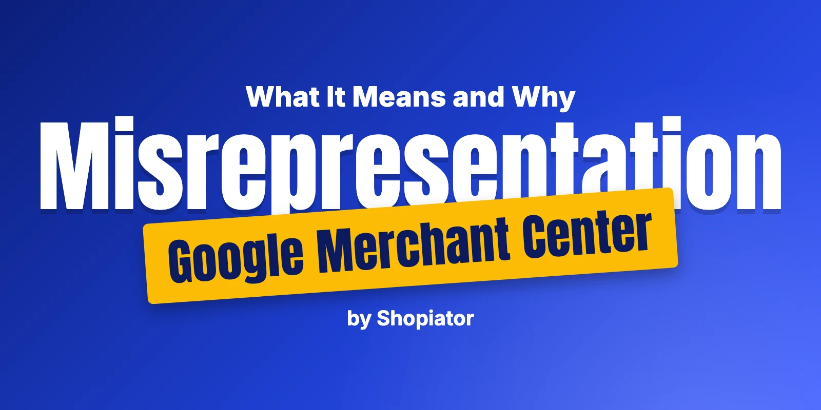 Google Merchant Center Misrepresentation: What It Means and Why