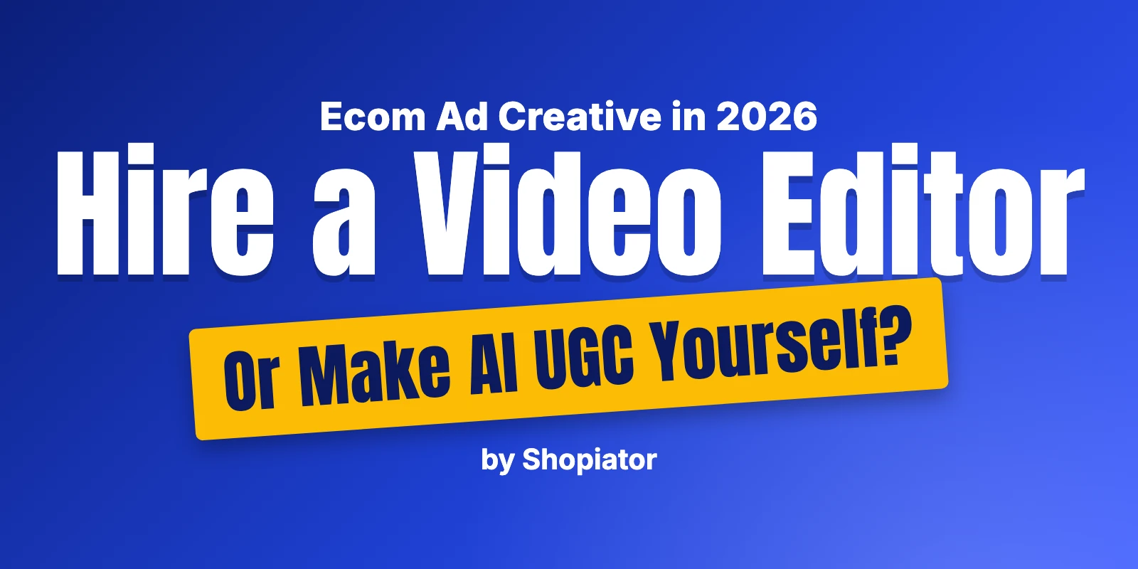 Hire a Video Editor or Create AI UGC Videos Yourself? (Ecom Guide)