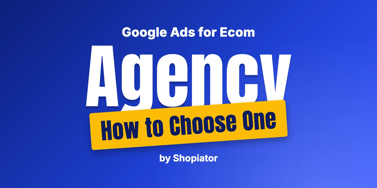 How to Choose the Right Google Ads Agency for Ecom
