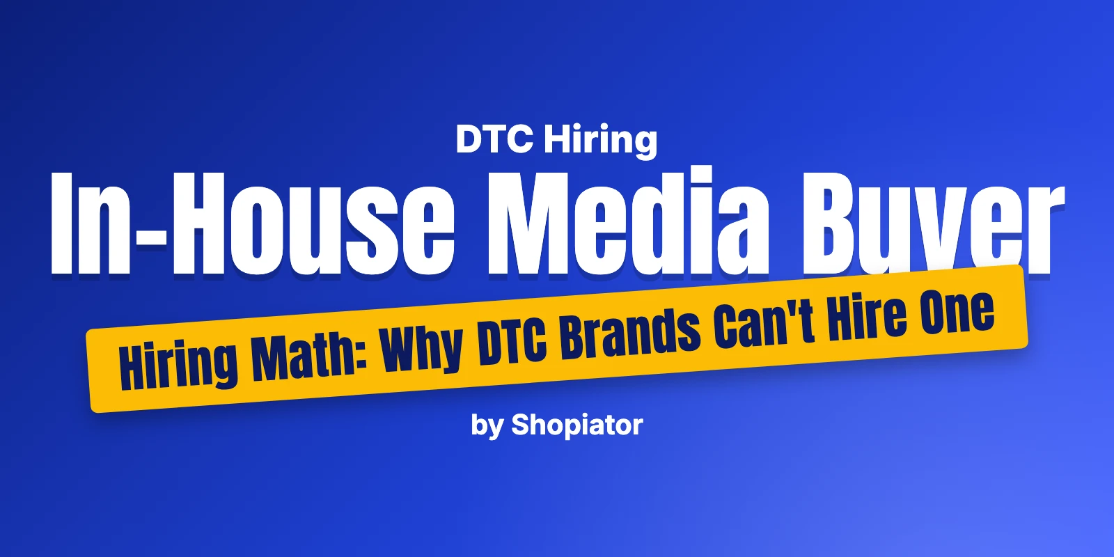 In-House Media Buyer Hiring Math: Why DTC Brands Can't Hire One