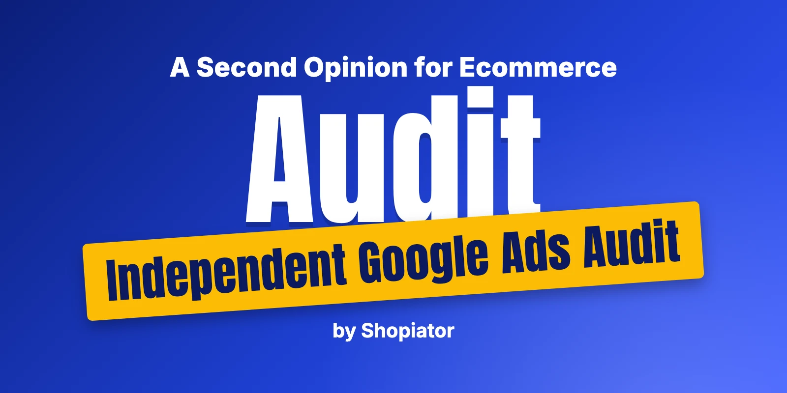 Independent Google Ads Audits for Ecommerce: A Second Opinion