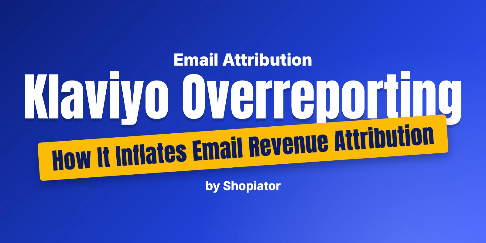 Klaviyo Overreporting: How It Inflates Email Revenue Attribution