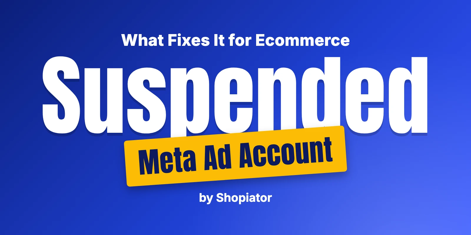 Meta Ad Account Suspended? What Fixes It for Ecommerce Brands
