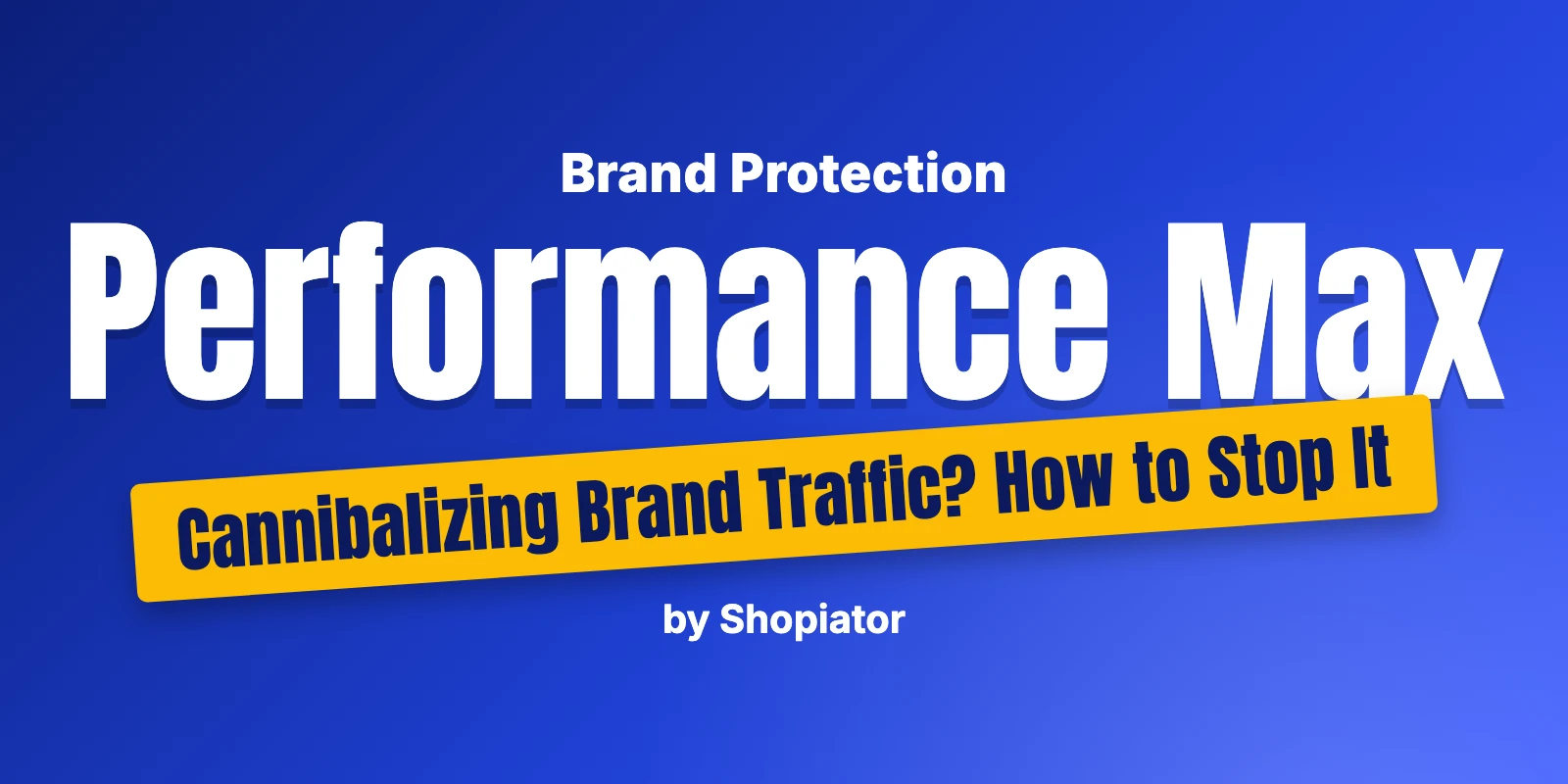 Performance Max Cannibalizing Brand Traffic? How to Stop It