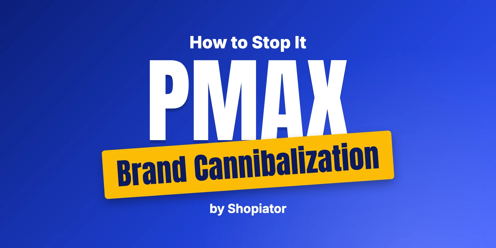 Stop Performance Max From Cannibalizing Brand Traffic