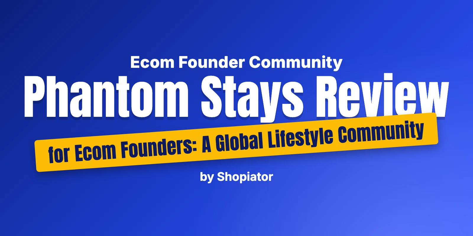 Phantom Stays Review for Ecom Founders: A Global Lifestyle Community
