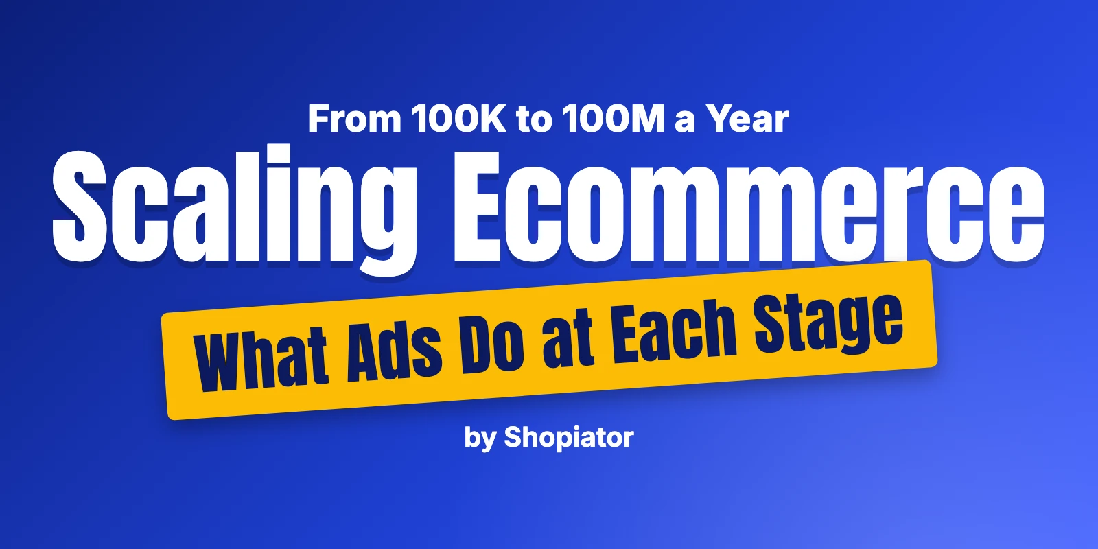 Scaling an Ecommerce Business: What to Run in Ads at Each Stage
