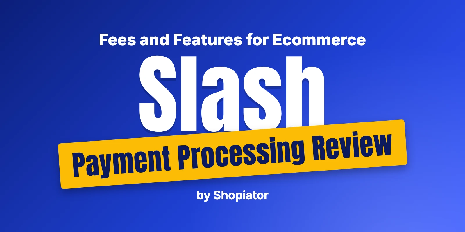 Slash Payment Processing for Ecommerce: Fees, Features, Review
