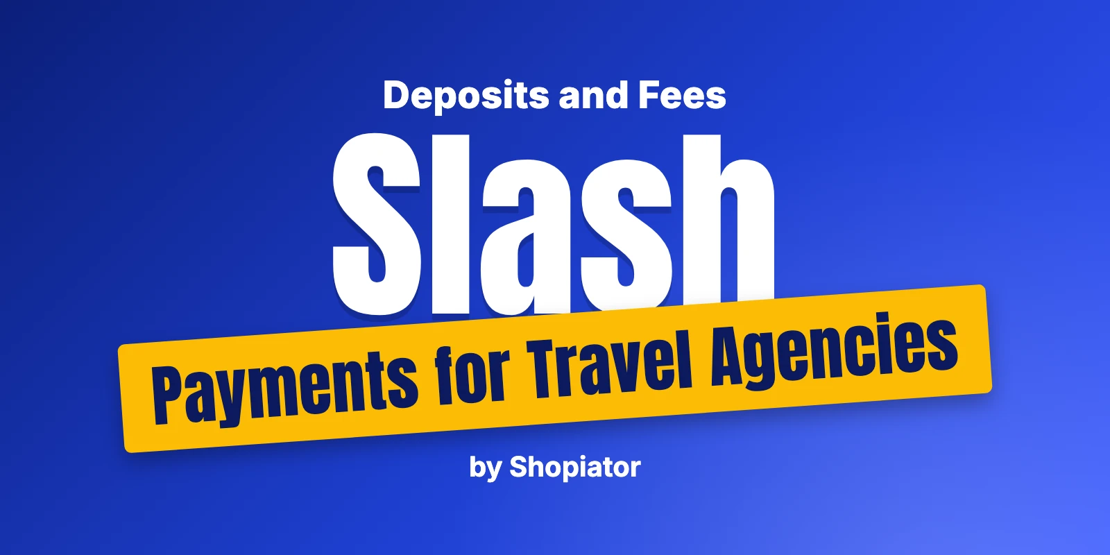 Slash Payment Processing for Travel Agencies: Deposits and Fees