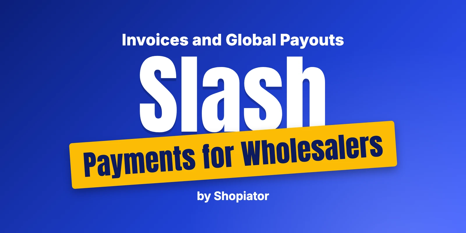 Slash Payment Processing for Wholesalers: Invoices and Global Pay