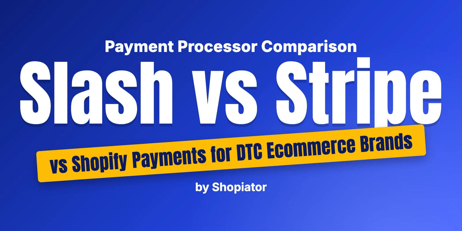 Slash vs Stripe vs Shopify Payments for DTC Ecommerce Brands