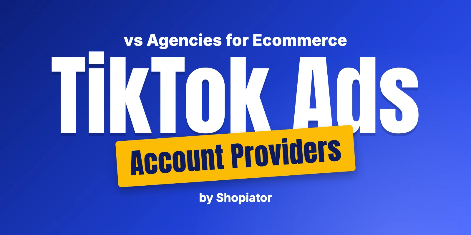 TikTok Ads Account Providers vs Agencies for Ecommerce (2026)