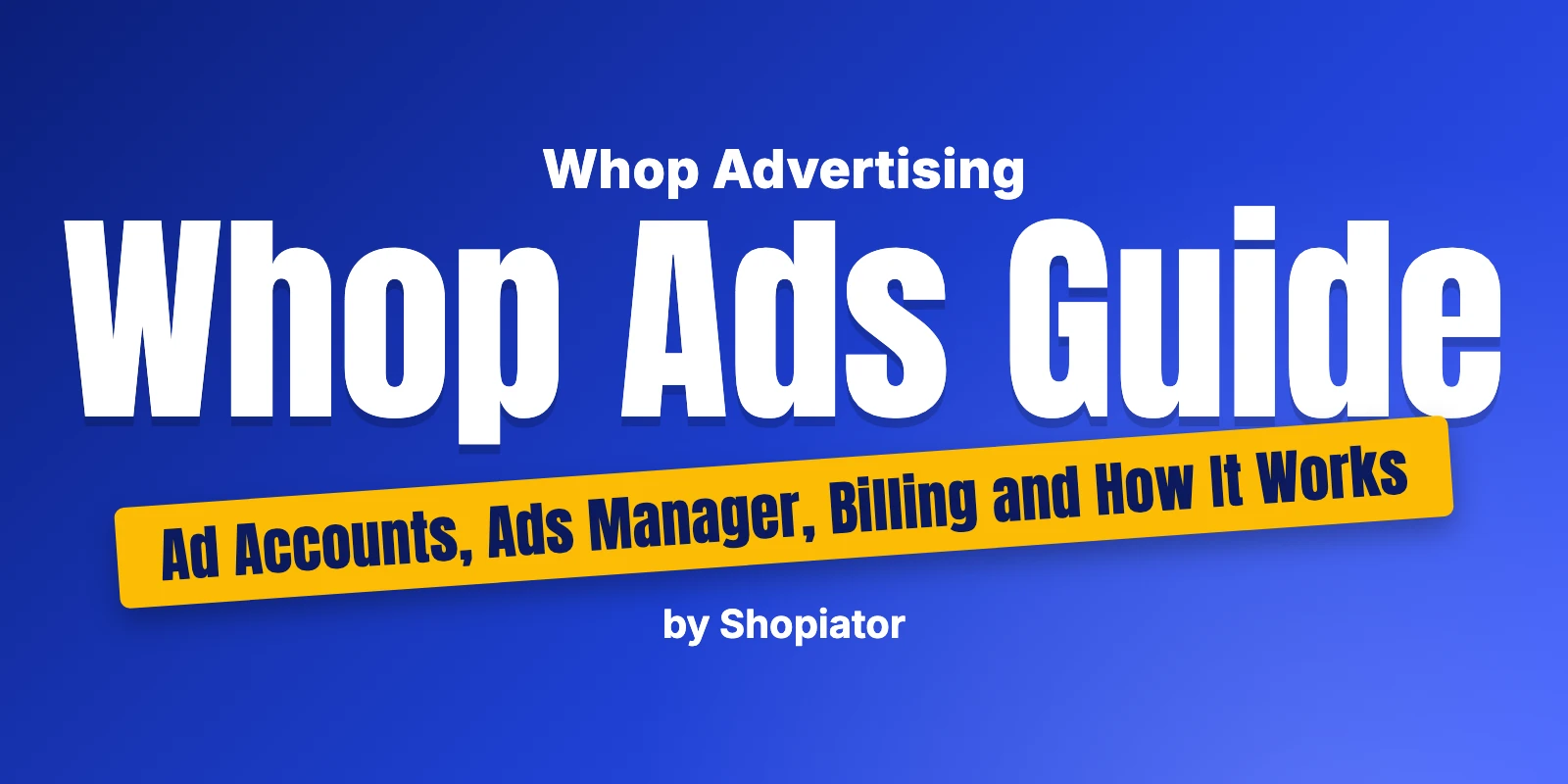 Whop Ads Guide - Ad Accounts, Ads Manager, Billing and How It Works
