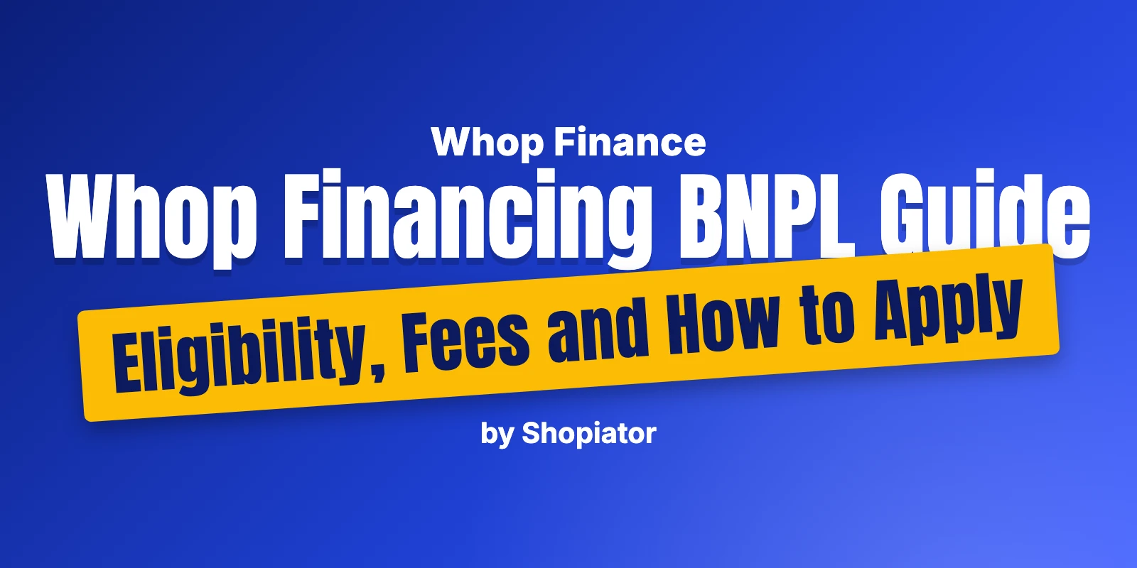 Whop Financing BNPL Guide - Eligibility, Fees and How to Apply