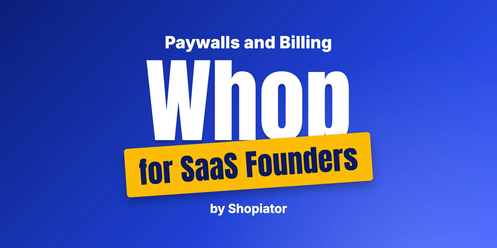 Whop for SaaS Founders and App Developers: Paywalls and Billing