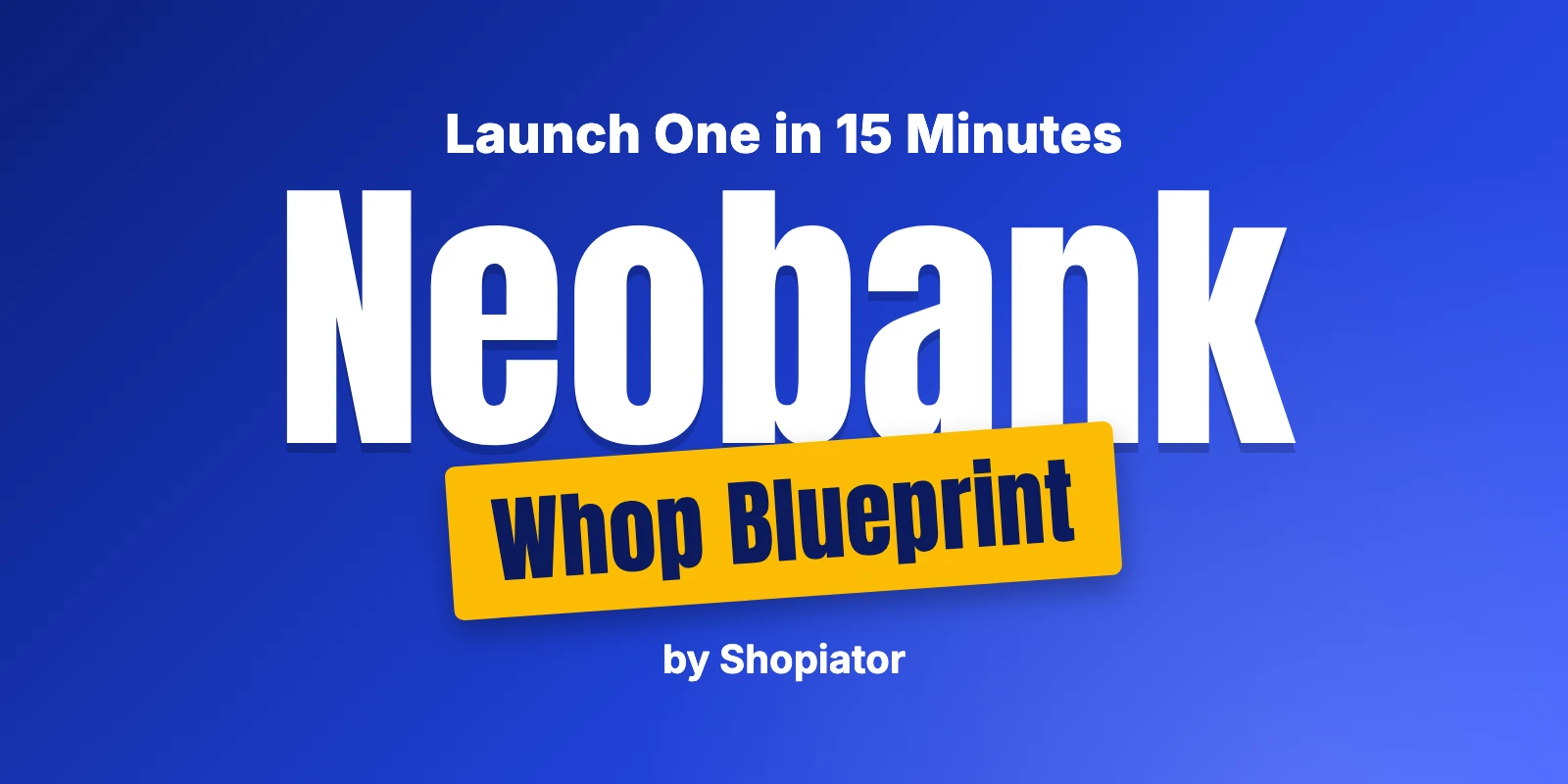 Whop Neobank Blueprint: Launch Your Own Neobank in 15 Minutes