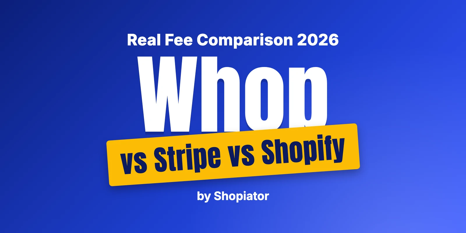 Whop vs Stripe vs Shopify Payments: Real Fee Comparison for 2026