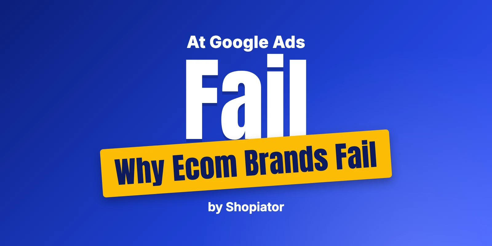 Why Most Ecom Brands Fail at Google Ads