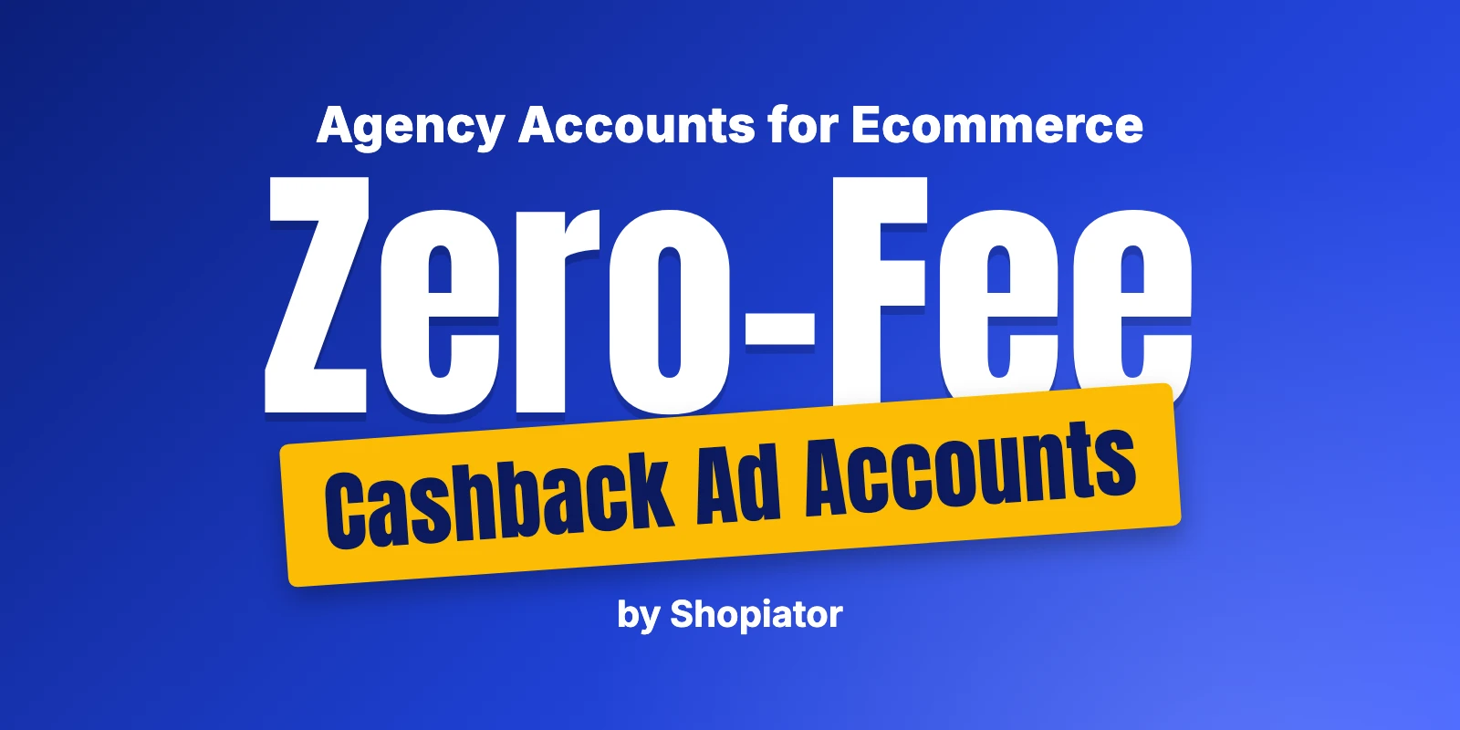 Zero-Fee and Cashback Agency Ad Accounts for Ecommerce Brands